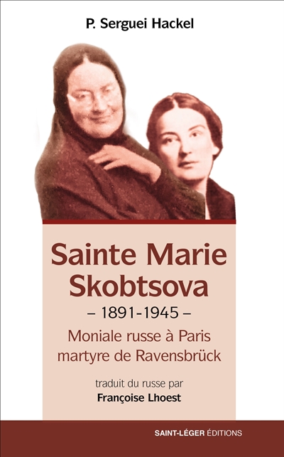Sainte Marie Skobtsova : moniale russe à Paris, martyre de Ravensbrück : 1891-1945