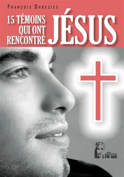 15 témoins qui ont rencontré Jésus