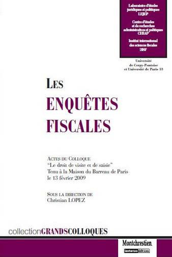 Les enquêtes fiscales : actes du colloque Le droit de visite et de saisie, tenu à la Maison du Barreau de Paris le 13 février 2009