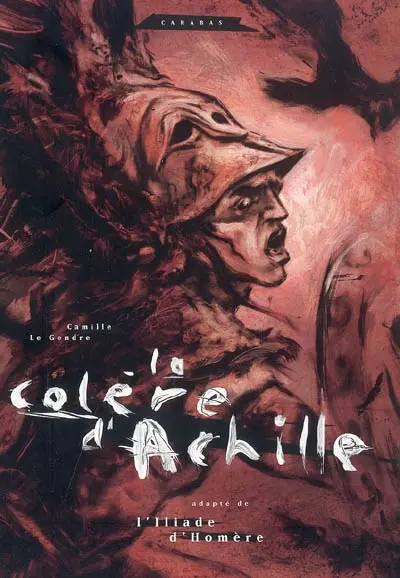 La colère d'Achille : adapté de L'Iliade d'Homère