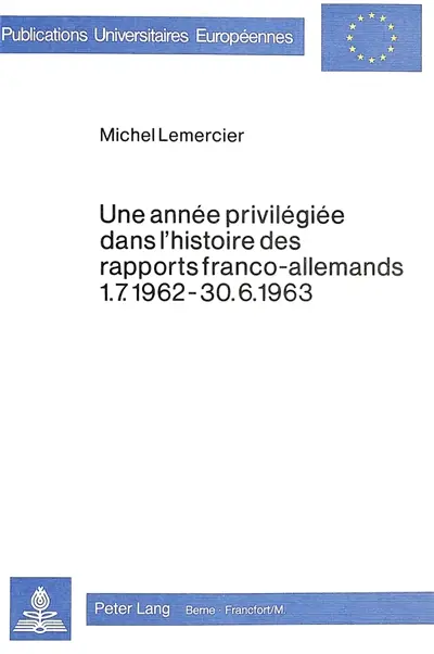 Une Année privilégiée dans l'histoire des rapports franco-allemands, 1.07.1962-30.06.1963