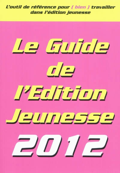 Le guide de l'édition jeunesse 2012 : l'outil de référence pour (bien) travailler dans l'édition jeunesse