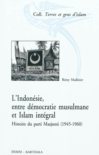 L'Indonésie, entre démocratie musulmane et islam intégral : histoire du parti Masjumi (1945-1960)