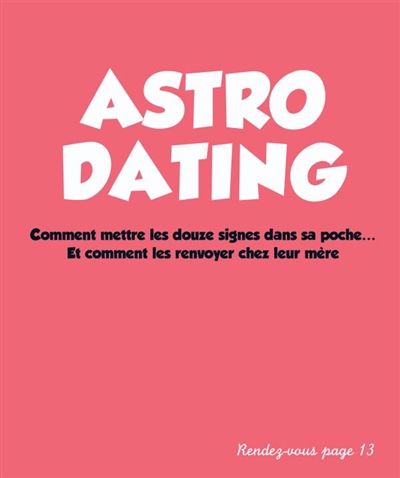 Astro dating : comment mettre les douze signes dans sa poche... et comment les renvoyer chez leur mère