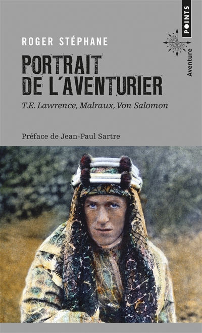 Portrait de l'aventurier : T. E. Lawrence, Malraux, Von Salomon