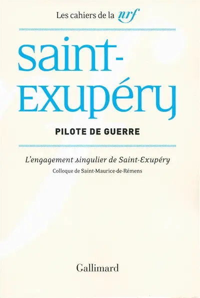 Saint-Exupéry, pilote de guerre : l'engagement singulier de Saint-Exupéry : actes du colloque de Saint-Maurice-de-Rémens, 28 et 29 juin 2012