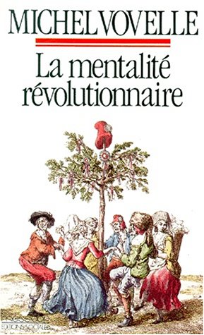 La mentalité révolutionnaire : sociétés et mentalités sous la Révolution française