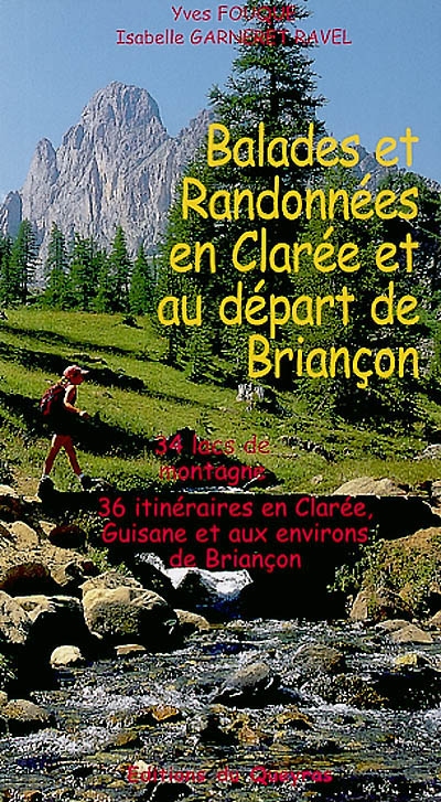 Balades et randonnées en Clarée et au départ de Briançon : 34 lacs de montagne, 36 itinéraires en Clarée, Guisane et aux environs de Briançon
