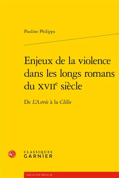 Enjeux de la violence dans les longs romans du XVIIe siècle : de L'Astrée à la Clélie