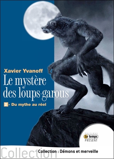 Le mystère des loups-garous. Vol. 2. Du mythe au réel