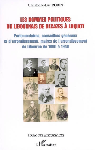 Les hommes politiques du Libournais de Decazes à Luquot : parlementaires, conseillers généraux et d'arrondissement, maires de l'arrondissement de Libourne de 1800 à 1940