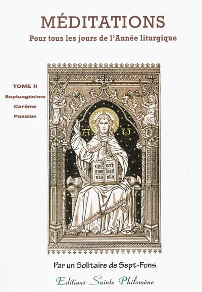 Méditations : sur les mystères de la foi et sur les Épîtres et Évangiles : tirées de l'Écriture sainte et des Pères distribuées pour tous les jours de l'année liturgique. Vol. 2. La septuagésime, carême, temps de la Passion : méditations 90 à 152 : en annexe, 2 méditations du sanctoral