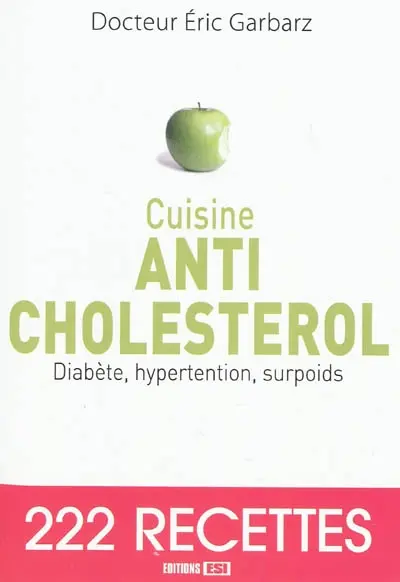 Cuisine anti-cholestérol : diabète, hypertension, surpoids : 222 recettes