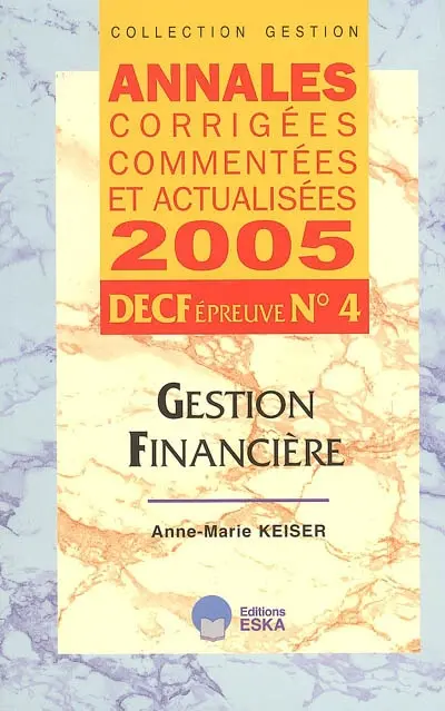 Gestion financière, DECF épreuve n° 4 : annales corrigées, commentées et actualisées 2005