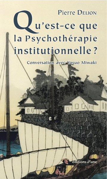 Qu'est-ce que la psychothérapie institutionnelle ? : conversation avec Yasuo Miwaki