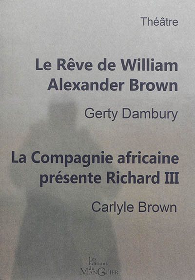 Le rêve de William Alexander Brown : histoire du premier théâtre noir de New york, 1821. La Compagnie africaine présente Richard III
