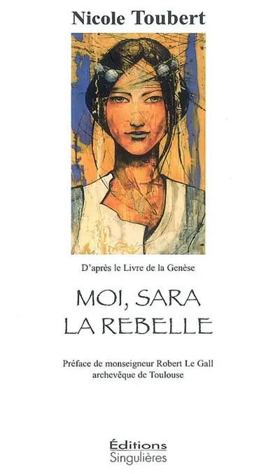 Moi, Sara la rebelle : roman biblique : d'après le livre de la Genèse