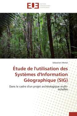 Etude de l'utilisation des Systèmes d'Information Géographique (SIG) : Dans le cadre d'un projet archéologique multi-échelles