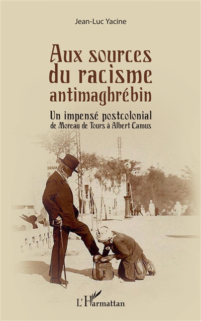 Aux sources du racisme antimaghrébin : un impensé postcolonial : de Moreau de Tours à Albert Camus