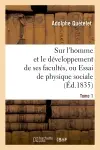 Sur l'homme et le développement de ses facultés, ou Essai de physique sociale. Tome 1 (Ed.1835)