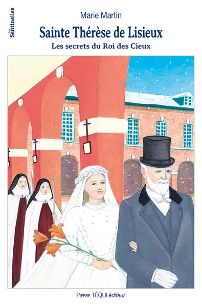 Sainte Thérèse de Lisieux : les secrets du Roi des Cieux