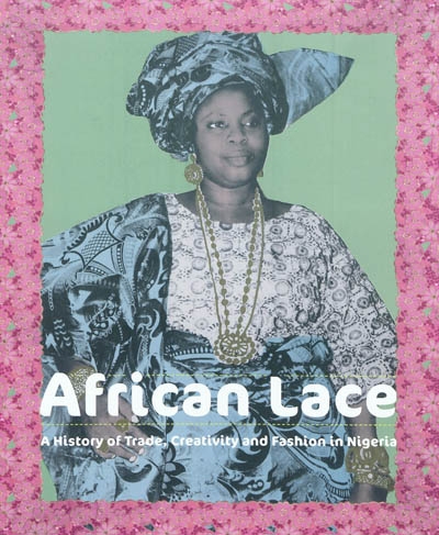 African lace : a history of trade, creativity and fashion in Nigeria : exhibition, Vienna, Museum für Völkerkunde, 22 october 2010-14 february 2011