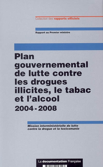 Plan gouvernemental de lutte contre les drogues illicites, le tabac et l'alcool : 2004-2008 : rapport au Premier ministre