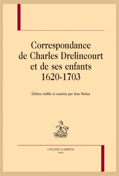 Correspondance de Charles Drelincourt et de ses enfants : 1620-1703