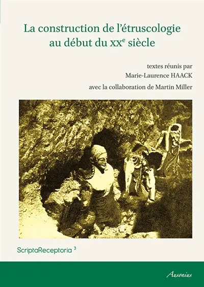 La construction de l'étruscologie au début du XXe siècle : actes des journées d'études internationales des 2 et 3 décembre 2013 (Amiens)