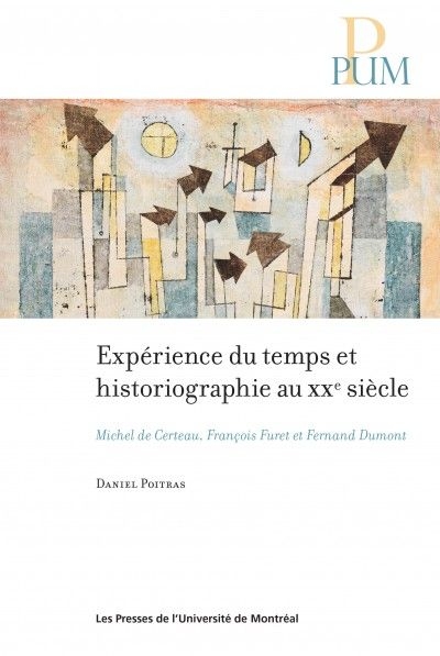 Expérience du temps et historiographie au XXe siècle : Michel de Certeau, François Furet et Fernand Dumond