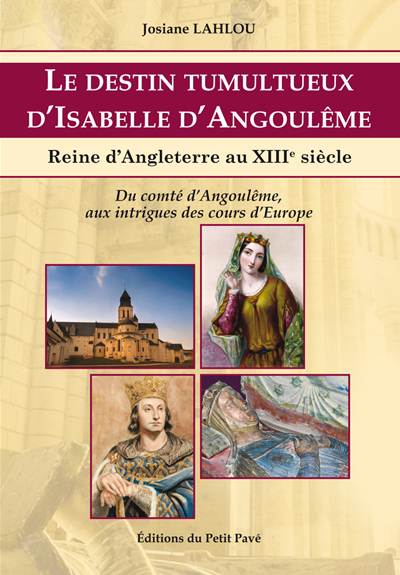 Le destin tumultueux d'Isabelle d'Angoulême : reine d'Angleterre au XIIIe siècle : du comté d'Angoulême aux intrigues des cours d'Europe