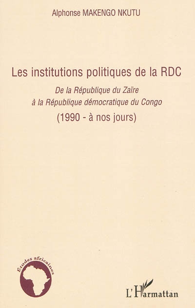Les institutions politiques de la RDC. Vol. 2. Les institutions politiques de la RDC : de la République du Zaïre à la République démocratique du Congo (1990-à nos jours)