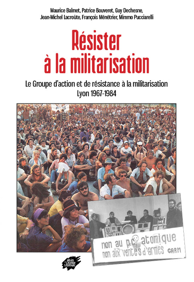 Résister à la militarisation : le Groupe d'action et de résistance à la militarisation : Lyon 1967-1984