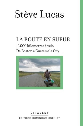 La route en sueur : 12.000 kilomètres à vélo : de Boston à Guatemala City
