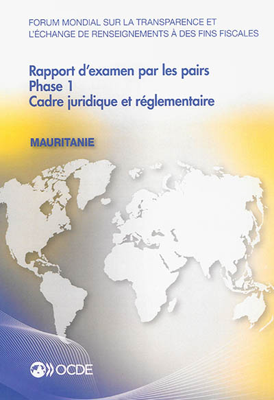 Forum mondial sur la transparence et l'échange de renseignements à des fins fiscales : rapport d'examen par les pairs : Mauritanie 2015, phase 1, cadre juridique et réglementaire