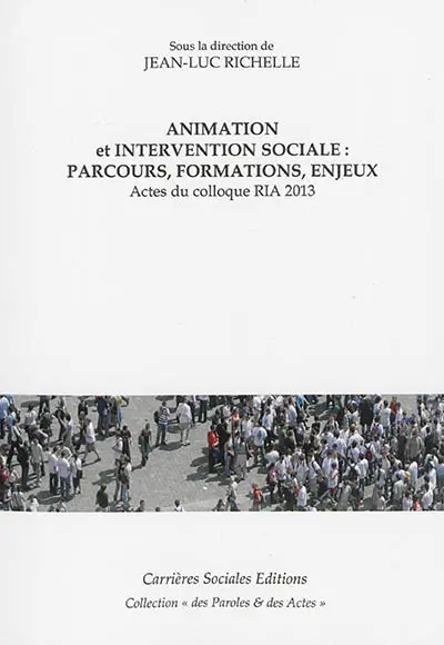 Animation et intervention sociale : parcours, formations, enjeux : actes du colloque RIA 2013