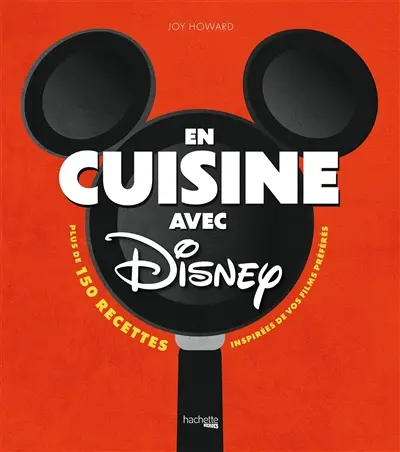 En cuisine avec Disney : plus de 150 recettes de tous les jours inspirées de nos personnages préférés