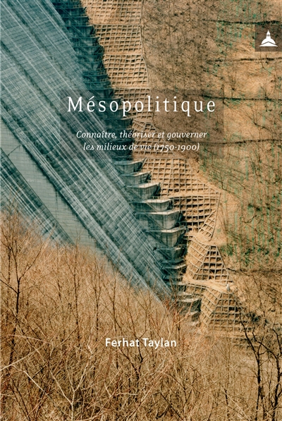 Mésopolitique : connaître, théoriser et gouverner les milieux de vie (1750-1900)