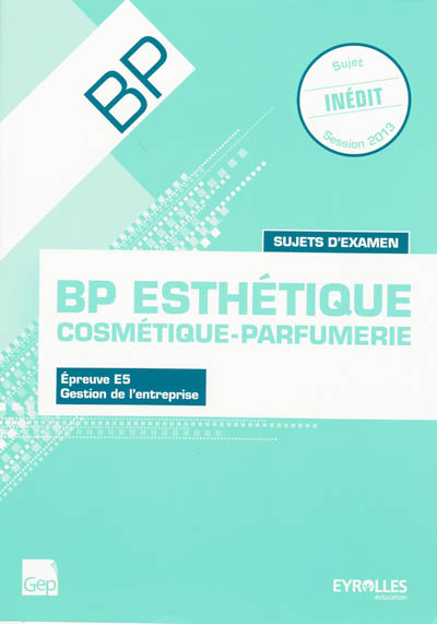 BP esthétique : cosmétique-parfumerie, sujets d'examen : épreuve E5, gestion de l'entreprise, session 2013