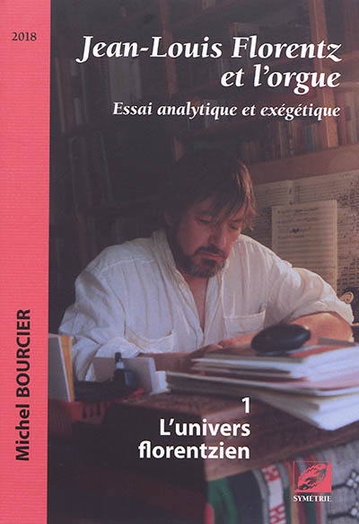 Jean-Louis Florentz et l'orgue : essai analytique et exégétique. Vol. 1. L'univers florentzien