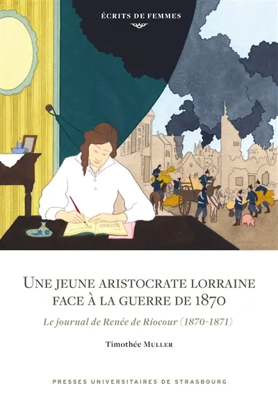 Une jeune aristocrate lorraine face à la guerre de 1870 : le journal de Renée de Riocour (1870-1871)