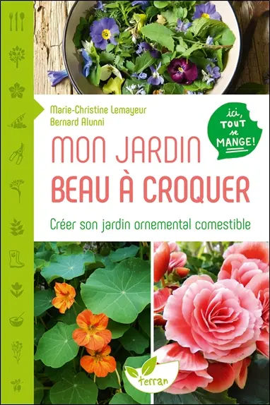 Mon jardin beau à croquer : créer son jardin ornemental comestible : ici, tout se mange !