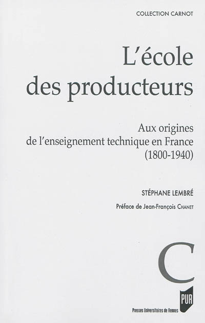 L'école des producteurs : aux origines de l'enseignement technique en France : 1800-1940