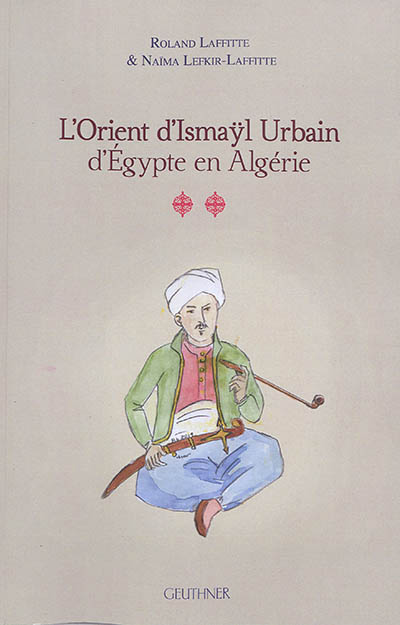 L'Orient d'Ismaÿl Urbain d'Egypte en Algérie. Vol. 2