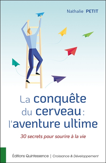 La conquête du cerveau : l'aventure ultime : 30 secrets pour sourire à la vie