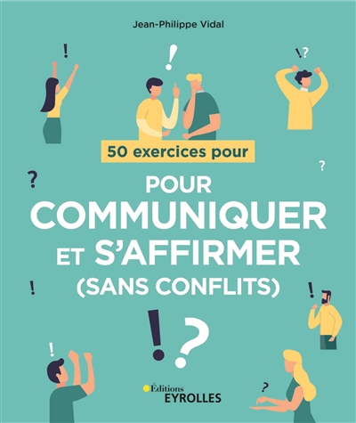 50 exercices pour communiquer et s'affirmer (sans conflits)