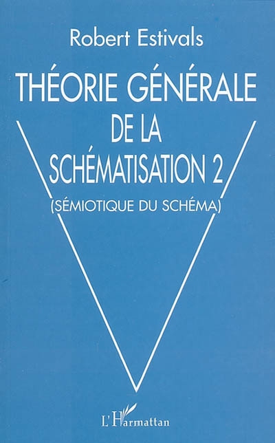 Théorie générale de la schématisation. Vol. 2. Sémiotique du schéma