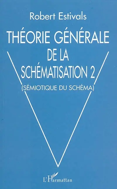Théorie générale de la schématisation. Vol. 2. Sémiotique du schéma