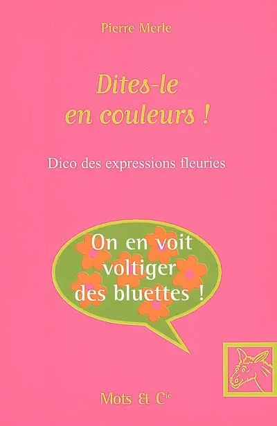 Dites-le en couleurs ! : dico des expressions fleuries