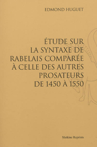 Etude sur la syntaxe de Rabelais comparée à celle des autres prosateurs de 1450 à 1550